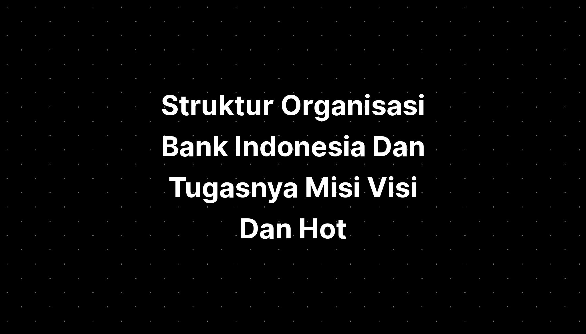 Struktur Organisasi Bank Indonesia Dan Tugasnya Misi Visi Dan Hot Sex My Xxx Hot Girl